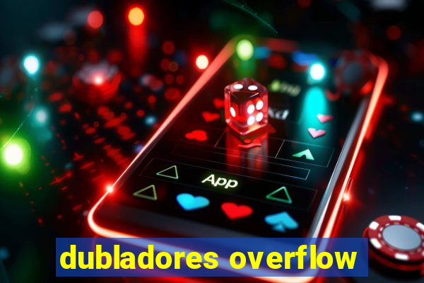 dubladores overflow